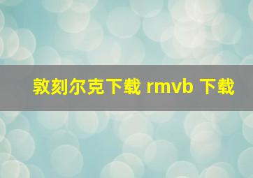 敦刻尔克下载 rmvb 下载